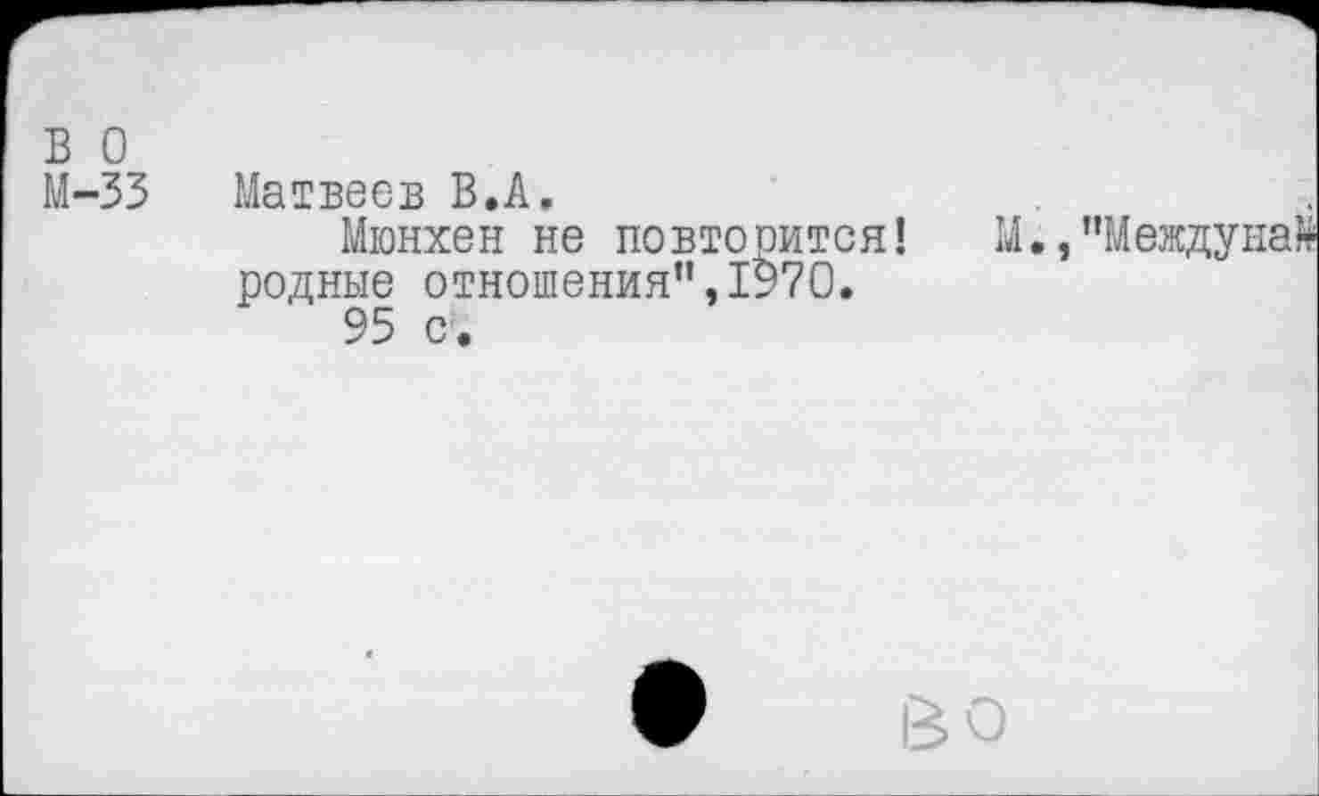 ﻿в о
М-33 Матвеев В.Л.
Мюнхен не повторится! М. родные отношения”,1570.
95 с.